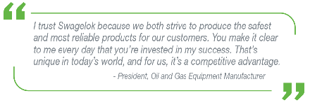 Quote from an oil and gas equipment manufacturer talking about how Swagelok improves their safety
